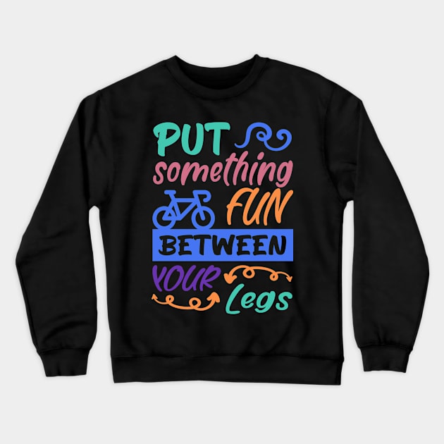 Put something fun between your legs, Bicycle Cyclist Retro Gift Idea Crewneck Sweatshirt by AS Shirts